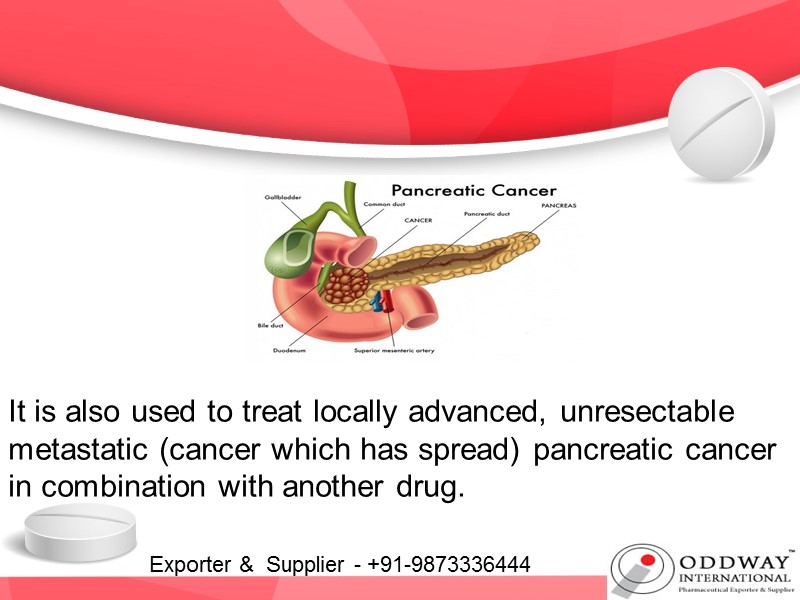 It is also used to treat locally advanced, unresectable metastatic (cancer which has spread)